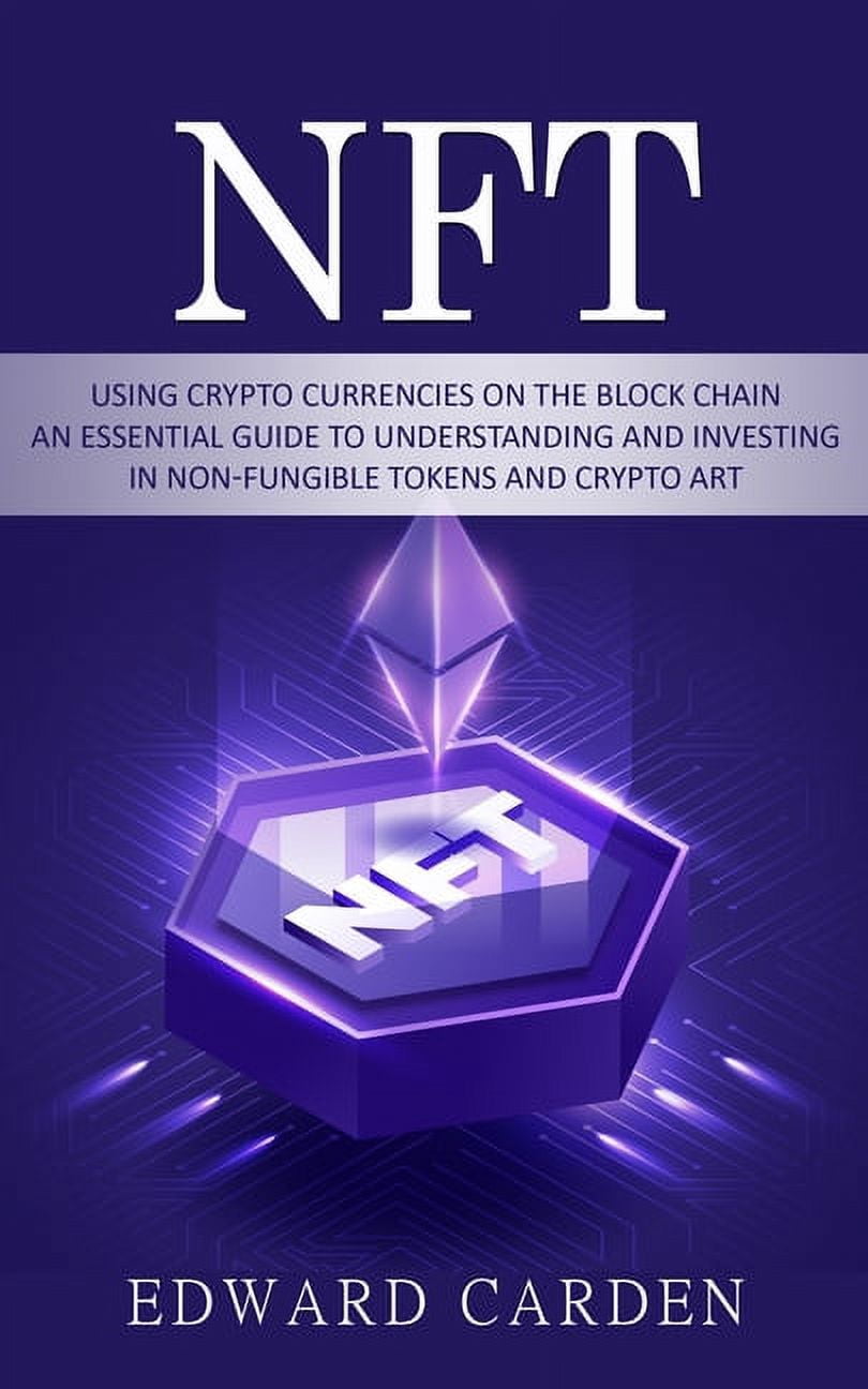 Nft: Using Crypto currencies on the Block chain (An Essential Guide to  Understanding and Investing in Non-fungible Tokens and Crypto Art)  (Paperback) - Walmart.com