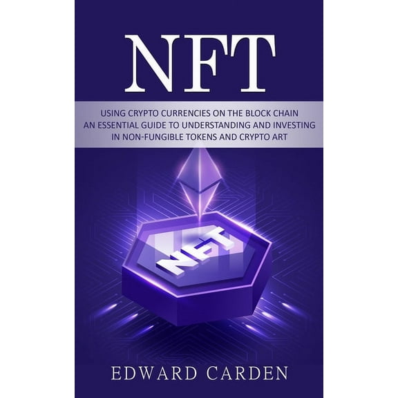 Nft: Using Crypto currencies on the Block chain (An Essential Guide to Understanding and Investing in Non-fungible Token, (Paperback)