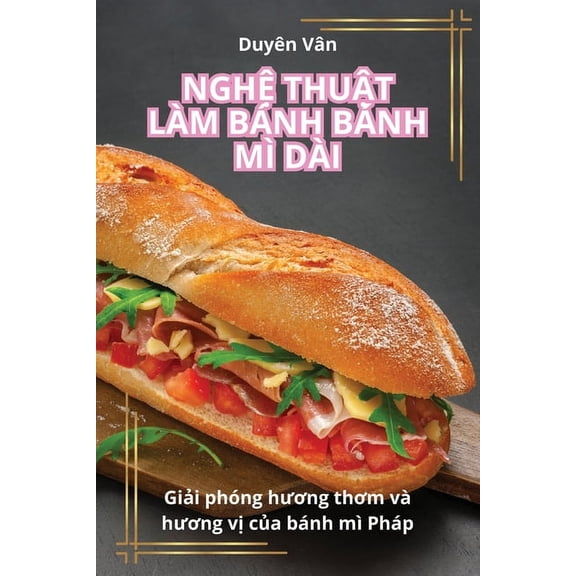 Ngh&amp;#7878; Thu&amp;#7852;t Làm Bánh Bánh MÌ Dài, (Paperback)
