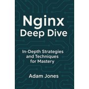 Nginx Deep Dive In-Depth Strategies and Techniques for Mastery, Paperback