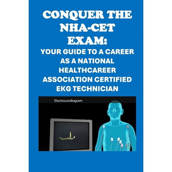 Nha Exams Conquer the NHA-CET Exam: Your Guide to a Career as a National Healthcareer Association Certified EKG Technician, (Paperback)