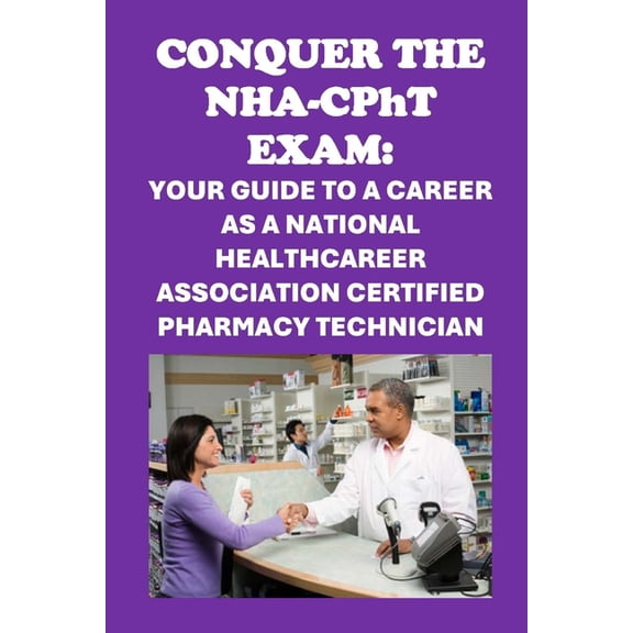 Nha Exams Conquer the NHA-CPhT Exam: Your Guide to a Career as a National Healthcareer Association Certified Pharmacy Technician, (Paperback)