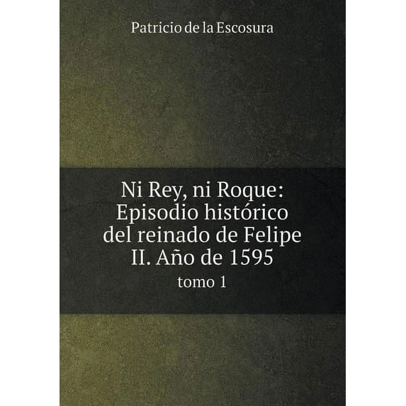 Ni Rey, ni Roque : Episodio histórico del reinado de Felipe II. Año de 1595 tomo 1 (Paperback)