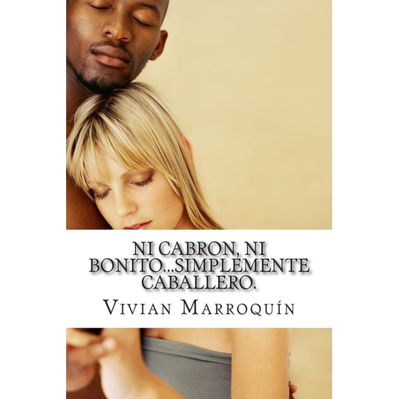 Ni cabron, ni bonito...simplemente caballero.: Manual para caballeros. (Paperback)