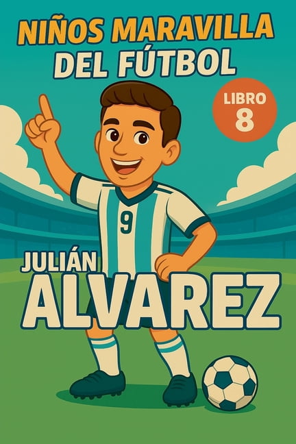 NiÃ±os Maravilla del FÃºtbol NiÃ±os Maravilla del FÃºtbol: JuliÃ¡n Ãlvarez, Book 8, (Paperback)