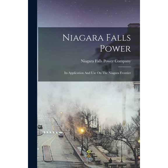 Niagara Falls Power : Its Application And Use On The Niagara Frontier (Paperback)