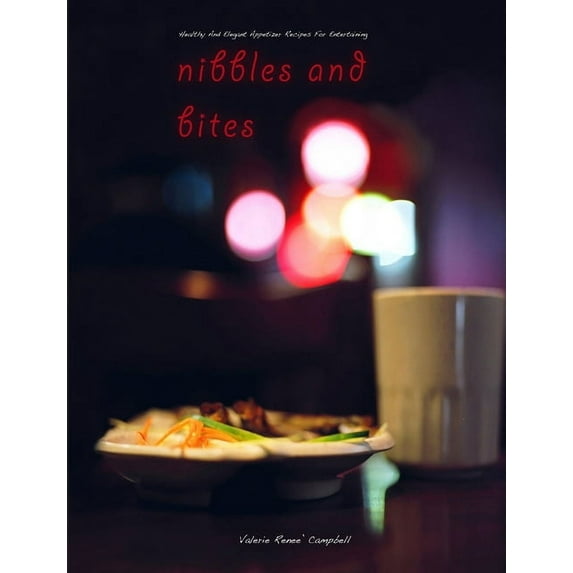Nibbles and Bites - Healthy and Elegant Appetizer Recipes for Entertaining, (Paperback)