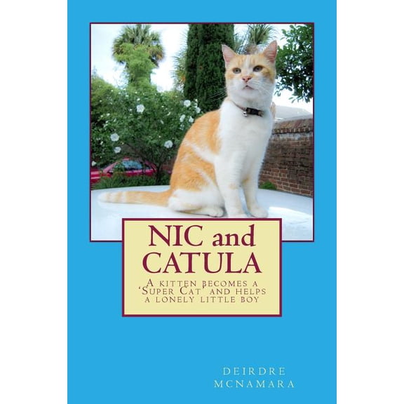 NIC and CATULA: A kitten becomes a 'Super Cat' and helps a lonely little boy, (Paperback)