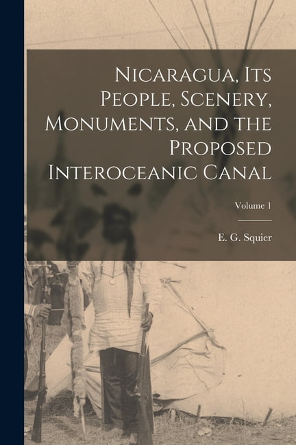 Nicaragua, Its People, Scenery, Monuments, and the Proposed Interoceanic Canal; Volume 1 (Paperback)
