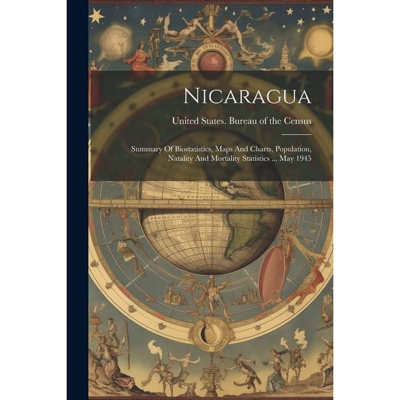 Nicaragua: Summary Of Biostatistics, Maps And Charts, Population, Natality And Mortality Statistics ... May 1945 (Paperback)