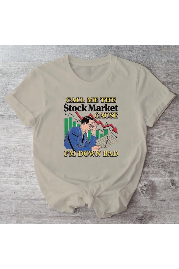 Nice Call Me The Stock Market Cause I’m Down Bad T-Shirt