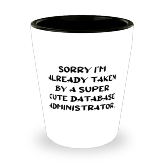 Nice Database administrator Shot Glass, Sorry I'm Already Taken by a, Present For Colleagues, Brilliant Gifts From Coworkers