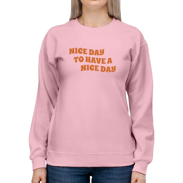 Nice Day To Have A Nice Day Women Sweatshirt, Female 3X-Large - Walmart.com