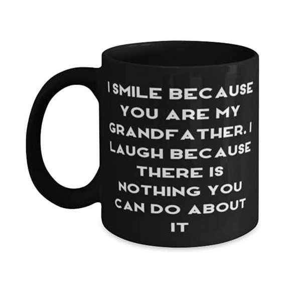 Nice Grandfather 15oz Mug, I Smile Because You Are My Grandfather. I Laugh, Present F Grandpop, Inappropriate From Grandson