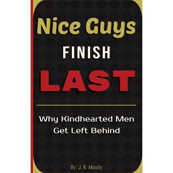 Nice Guys Finish Last: Why Kindhearted Men Get Left Behind, (Paperback)