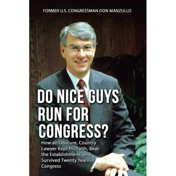 Do Nice Guys Run for Congress?: How an Obscure, Country Lawyer Kept His Faith, Beat the (Paperback) by Former U S Congressman Don Manzullo