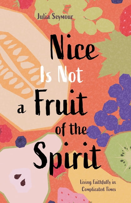 Nice Is Not a Fruit of the Spirit: Living Faithfully in Complicated Times, (Paperback)