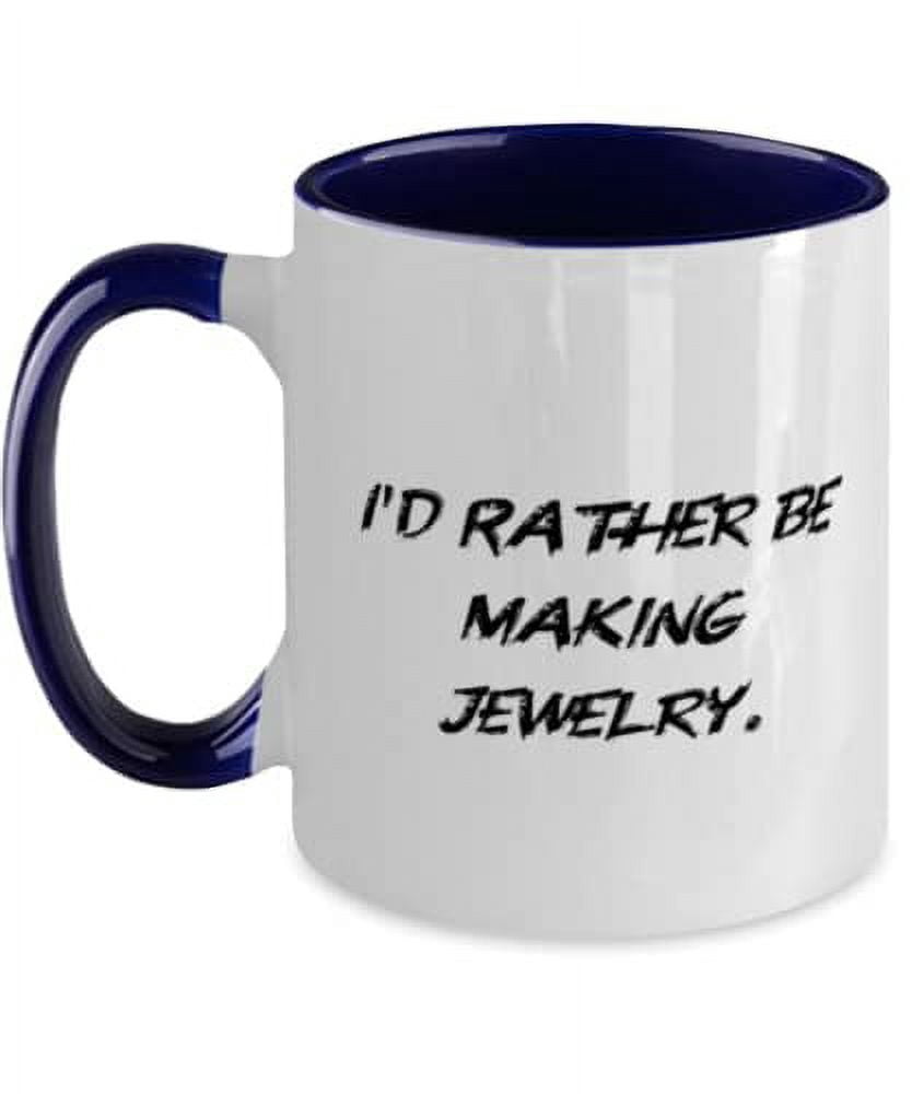 Nice Jewelry Making, I'd Rather Be Making Jewelry, Unique Idea Two Tone 11oz Mug For Friends From