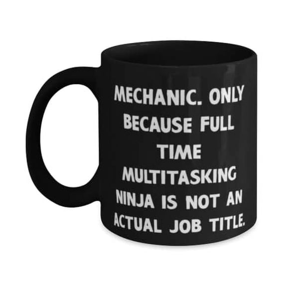 Nice Mechanic Gifts, Mechanic. Only Because Full Time Multitasking Ninja is not an, Inspirational 15oz Mug F Friends From Friends