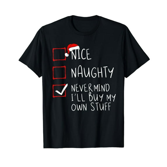 Nice Naughty Never Mind I'll Buy My Own Stuff Christmas List T-Shirt