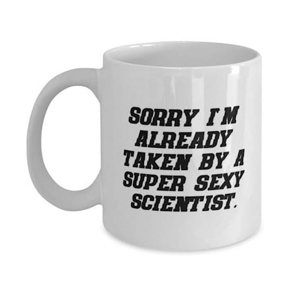 Nice Scientist Gifts, Sorry I'm Already Taken by a Super Sexy, Inspirational 11oz Mug For Coworkers, Cup From Boss, Gifts for science lovers, Gifts for scientists, Science themed gifts, STEM