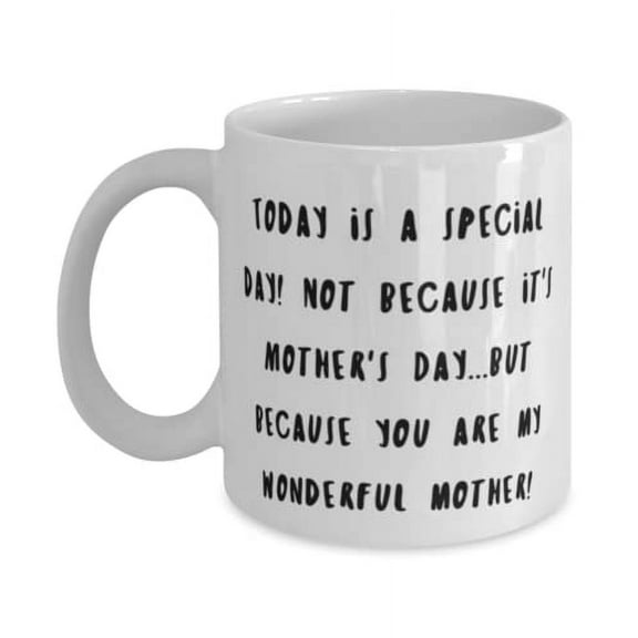 Nice Single mom Gifts, Today is a special day! Not because it's Mother's Day.but because!, Holiday 11oz Mug For Single mom, Birthday gift, Present, Single parent