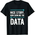 thumbnail image 1 of Nice Story. Now Show Me The Data T-Shirt, 1 of 3