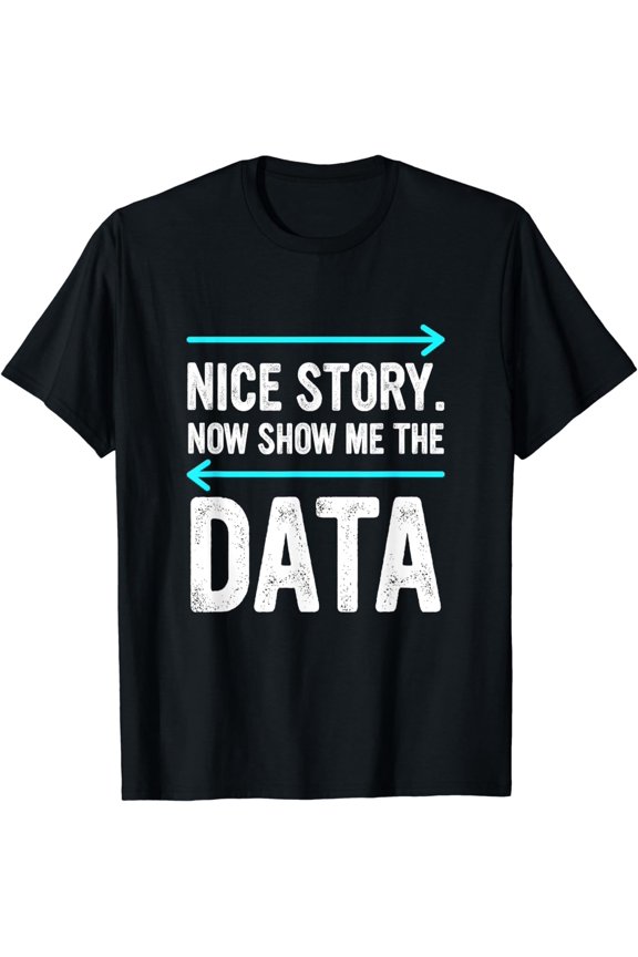 Nice Story. Now Show Me The Data T-Shirt