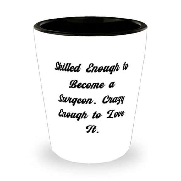 Nice Surgeon Shot Glass, Skilled Enough to Become a Surgeon. Crazy, For Colleagues, Present From Team Leader, Ceramic Cup For Surgeon