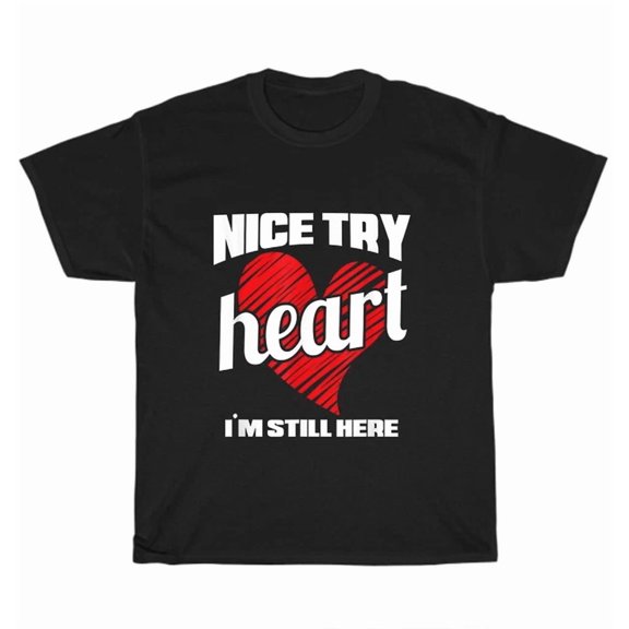 Nice Try Heart I'M Still Here Heart Attack Survivor Heart Defect T-Shirt Unisex