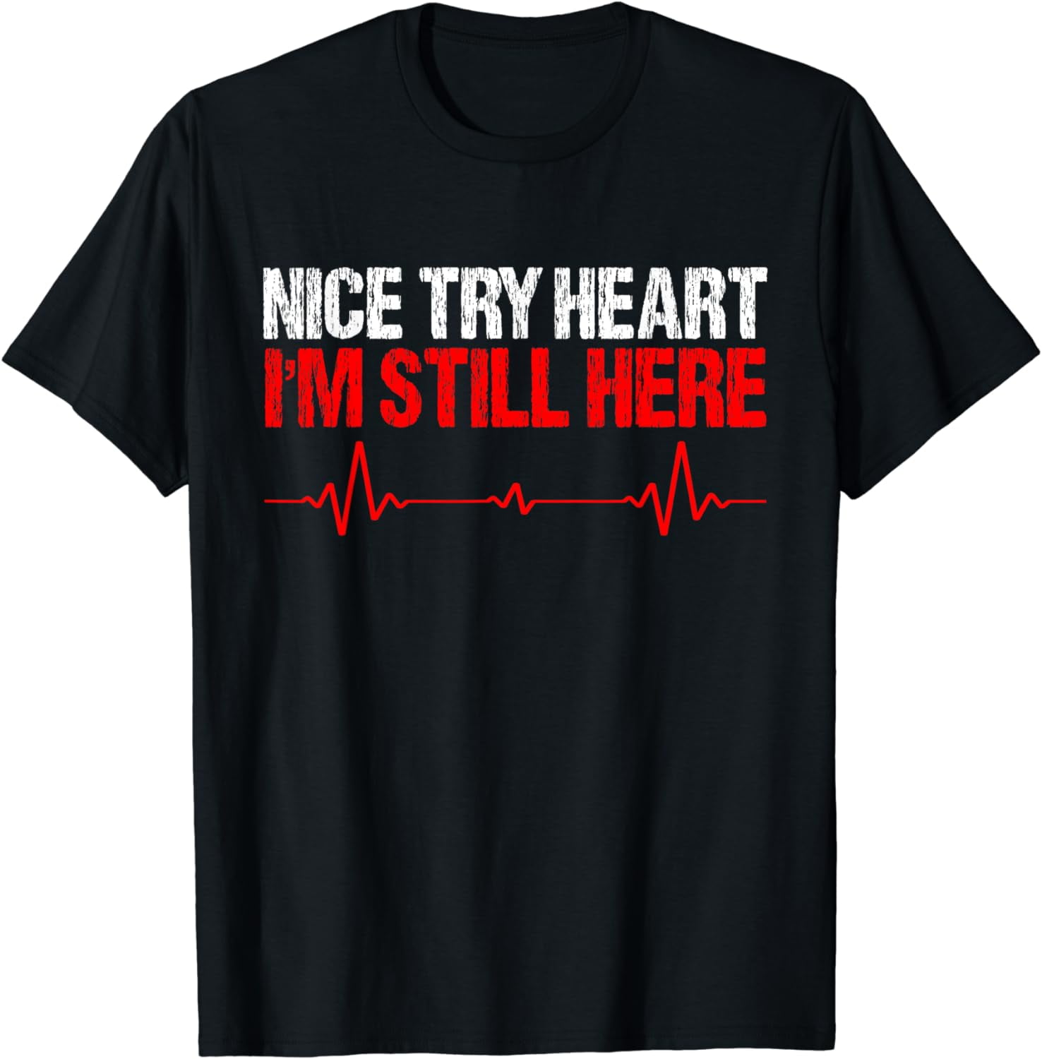 Nice Try Heart I'M Still Here,Heart Disease Awareness TShirt