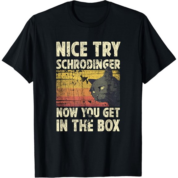 Nice Try Schrodinger Now You Get In The Box Black Cat T-Shirt Size S-5XL