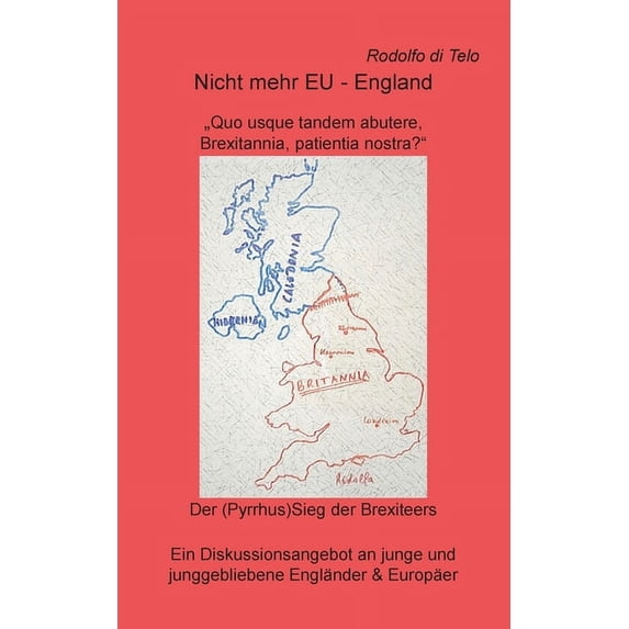 Nicht mehr EU - England: Quo usque tanden abutere, Brexitannia, patientia nostra? German Edition Paperback 3755777355 9783755777359 Rodolfo Di Telo