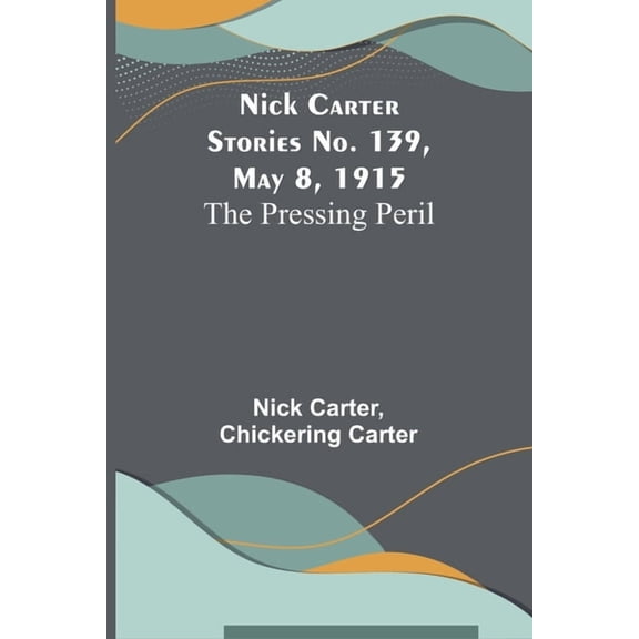 Nick Carter Stories No. 139, May 8, 1915: The Pressing Peril, (Paperback)