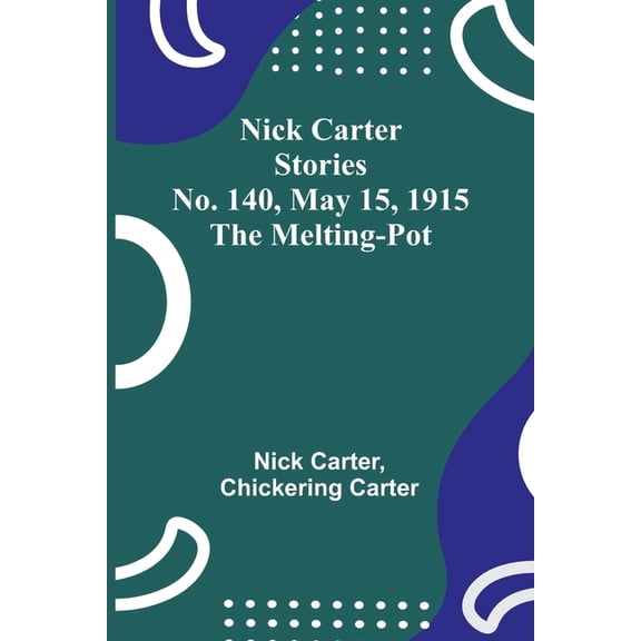 Nick Carter Stories No. 140, May 15, 1915: The Melting-Pot, (Paperback)