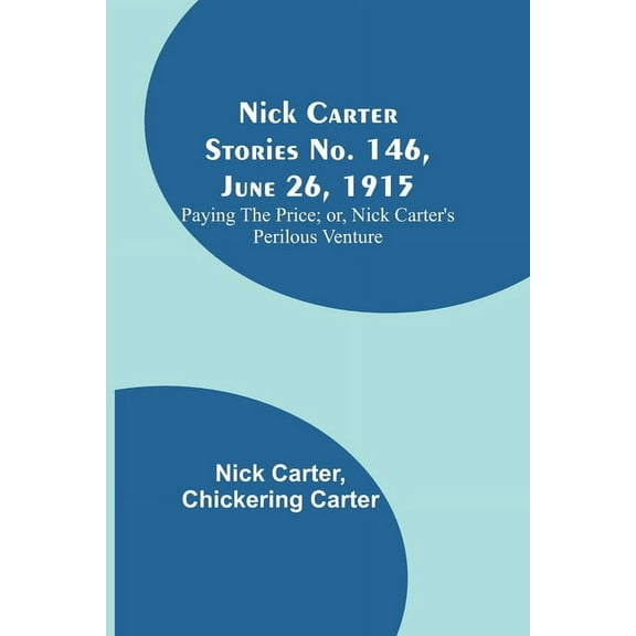 Nick Carter Stories No. 146, June 26, 1915: Paying the Price; or, Nick Carter's Perilous Venture, (Paperback)