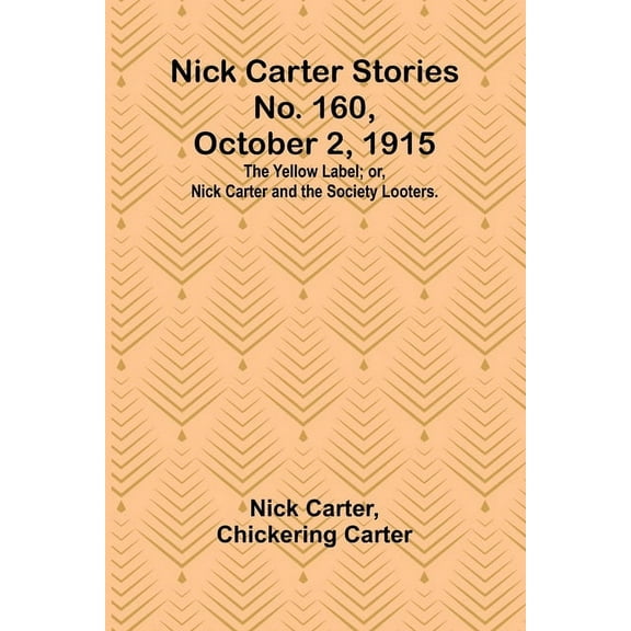 Nick Carter Stories No. 160, October 2, 1915: The Yellow Label; or, Nick Carter and the Society Looters., (Paperback)