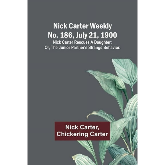 Nick Carter weekly No. 186, July 21, 1900: Nick Carter rescues a daughter; or, The junior partner's strange behavior., (Paperback)