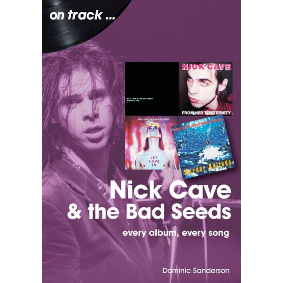 Nick Cave and the Bad Seeds : every album every song (Paperback)