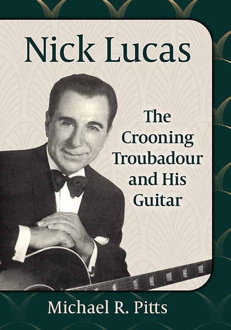 Nick Lucas: The Crooning Troubadour and His Guitar, (Paperback)