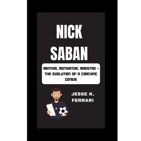 Nick Saban: Mentor, Motivator, Maestro - The Evolution Of A Coaching Genius (Paperback)