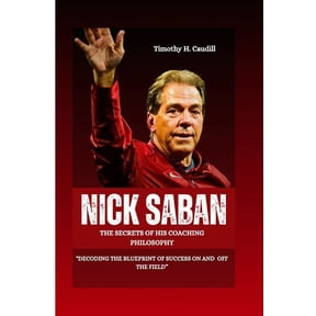 Nick Saban: The Secrets Of His Coaching Philosophy: "Decoding The Blueprint Of Success On And Off The Field" (Paperback)