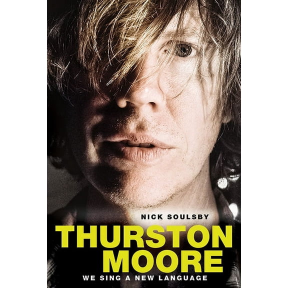 Nick Soulsby: Thurston Moore - We Sing A New Language (Paperback)