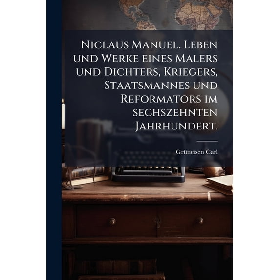 Niclaus Manuel. Leben und Werke eines Malers und Dichters, Kriegers, Staatsmannes und Reformators im sechszehnten Jahrhundert. (Paperback)