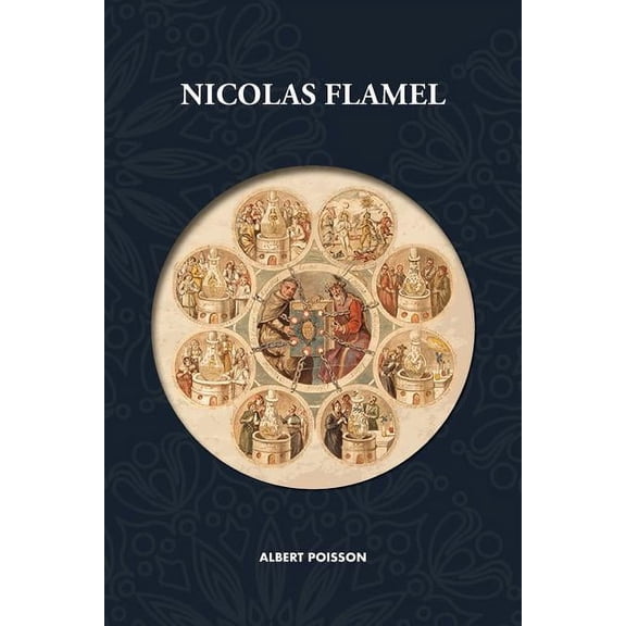 Nicolas Flamel: Trait d'alchimie intitul Le Sommaire Philosophique - Nicola Flamel: sa vie, ses fondations, ses oeuvre, (Paperback)