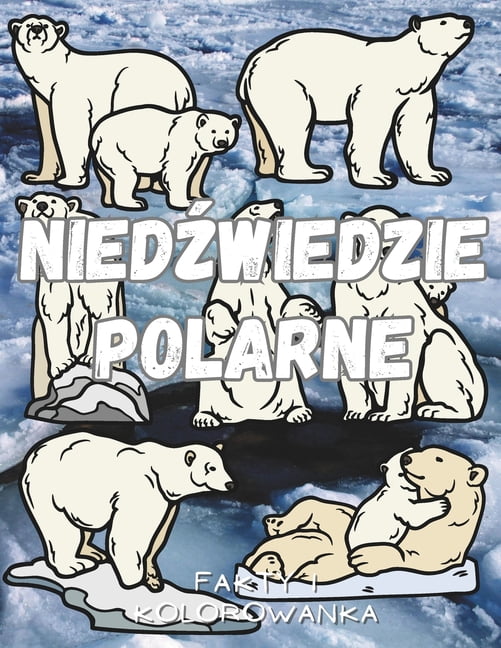 Niedźwiedzie polarne: fakty i kolorowanka: Książka z aktywnościami dla dzieci w wieku od 2 do 16 lat, (Paperback)
