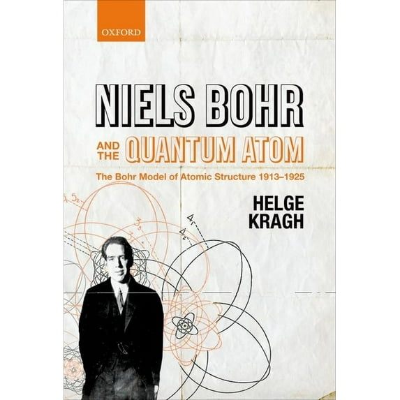 Niels Bohr and the Quantum Atom : The Bohr Model of Atomic Structure 1913-1925