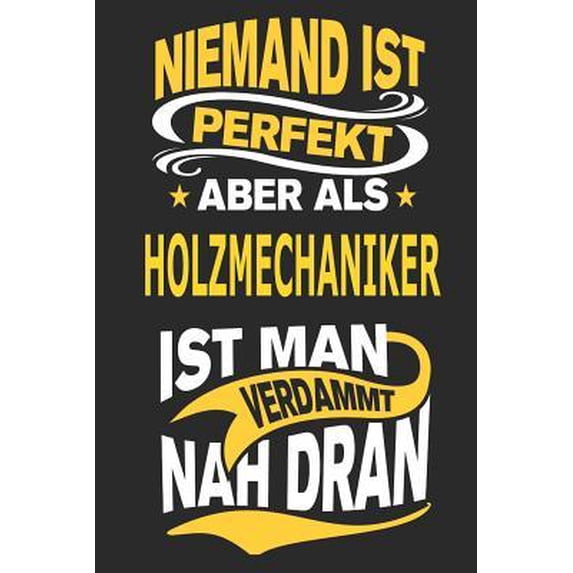 Niemand ist perfekt aber als Holzmechaniker ist man verdammt nah dran: Notizbuch, Notizblock, Geburtstag Geschenk Buch mit 110 linierten Seiten Paperback