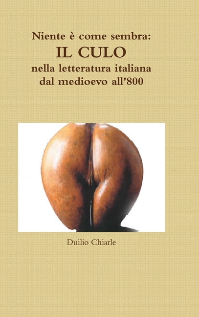Niente è come sembra : IL CULO nella letteratura italiana dal medioevo all'800 (Hardcover)