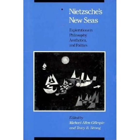 Nietzsche's New Seas : Explorations in Philosophy, Aesthetics, and Politics (Hardcover)